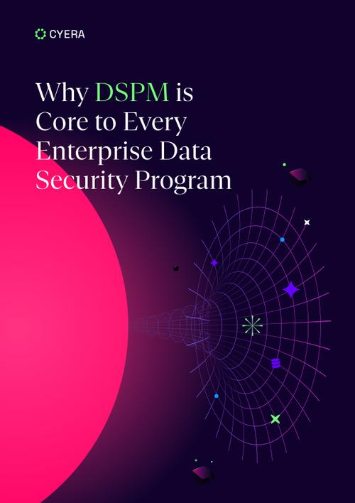 Why DSPM is Core to Every Enterprise Data Security Program